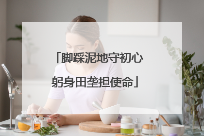 脚踩泥地守初心 躬身田垄担使命