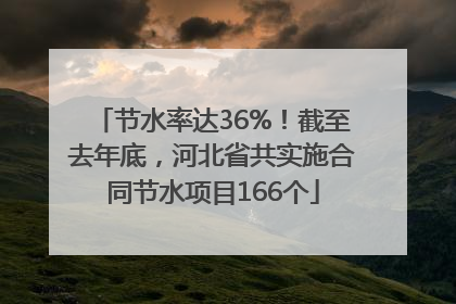 节水率达36%！截至去年底，河北省共实施合同节水项目166个