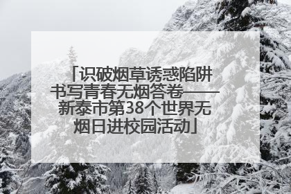 识破烟草诱惑陷阱 书写青春无烟答卷——新泰市第38个世界无烟日进校园活动