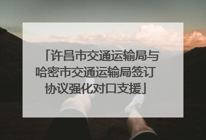 许昌市交通运输局与哈密市交通运输局签订协议强化对口支援