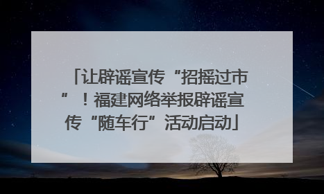 让辟谣宣传“招摇过市”！福建网络举报辟谣宣传“随车行”活动启动