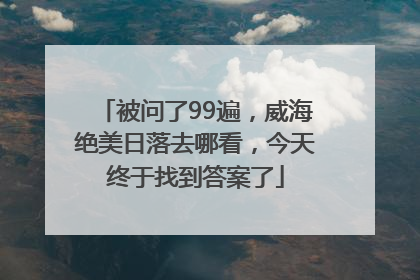 被问了99遍，威海绝美日落去哪看，今天终于找到答案了