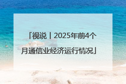 视说丨2025年前4个月通信业经济运行情况