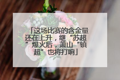这场比赛的含金量还在上升，继“苏超”爆火后，萧山“镇超”也将打响