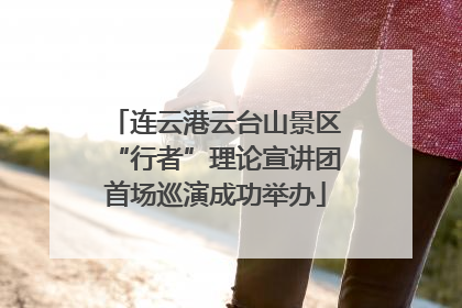 连云港云台山景区“行者”理论宣讲团首场巡演成功举办