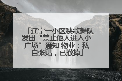 辽宁一小区秧歌舞队发出“禁止他人进入小广场”通知 物业：私自张贴，已撤掉