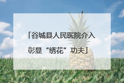 谷城县人民医院介入彰显“绣花”功夫