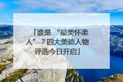 谁是 “最美怀柔人”？四大美德人物评选今日开启