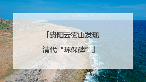 贵阳云雾山发现清代“环保碑”