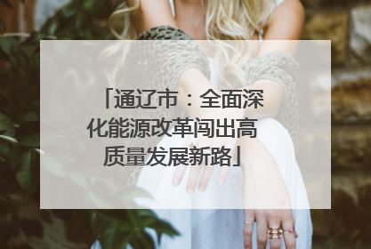 通辽市：全面深化能源改革闯出高质量发展新路