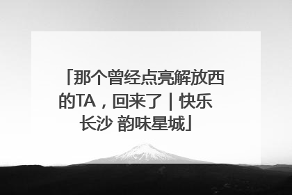 那个曾经点亮解放西的TA，回来了｜快乐长沙 韵味星城