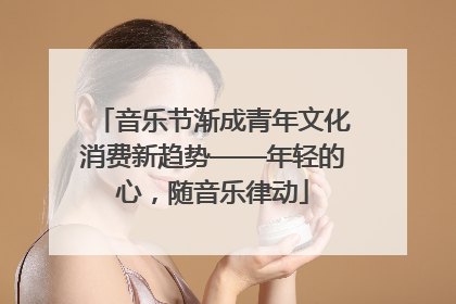 音乐节渐成青年文化消费新趋势——年轻的心，随音乐律动