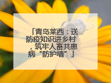 青岛莱西：送防疫知识进乡村，筑牢人畜共患病“防护墙”