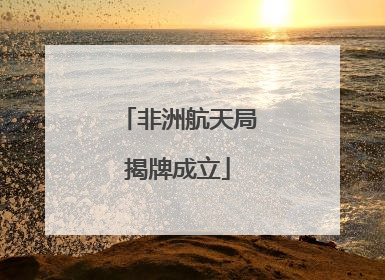 非洲航天局揭牌成立