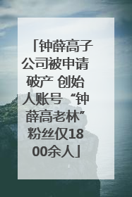 钟薛高子公司被申请破产 创始人账号“钟薛高老林”粉丝仅1800余人