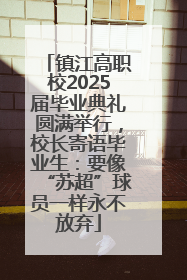 镇江高职校2025届毕业典礼圆满举行，校长寄语毕业生：要像“苏超”球员一样永不放弃