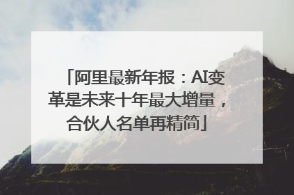 阿里最新年报：AI变革是未来十年最大增量，合伙人名单再精简