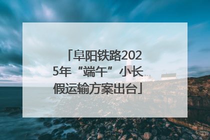阜阳铁路2025年“端午”小长假运输方案出台