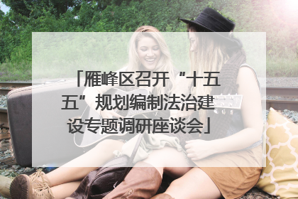 雁峰区召开“十五五”规划编制法治建设专题调研座谈会
