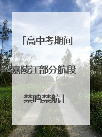 高中考期间 嘉陵江部分航段禁鸣禁航