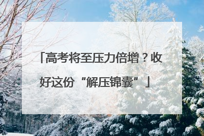 高考将至压力倍增？收好这份“解压锦囊”