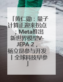 黄仁勋：量子计算正迎来拐点；Meta推出新世界模型V-JEPA 2，杨立昆参与开发丨全球科技早参