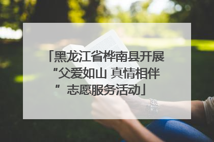 黑龙江省桦南县开展“父爱如山 真情相伴”志愿服务活动