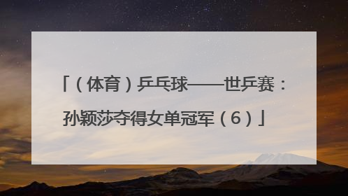 （体育）乒乓球——世乒赛：孙颖莎夺得女单冠军（6）