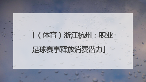 （体育）浙江杭州：职业足球赛事释放消费潜力