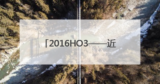 2016HO3——近地小行星，我们来了！