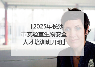 2025年长沙市实验室生物安全人才培训班开班