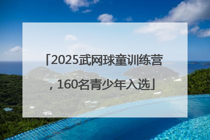 2025武网球童训练营，160名青少年入选