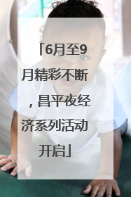 6月至9月精彩不断，昌平夜经济系列活动开启