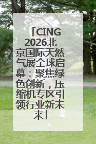 CING2026北京国际天然气展全球启幕：聚焦绿色创新，压缩机专区引领行业新未来