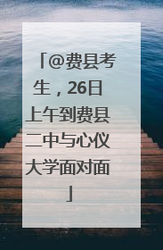 @费县考生，26日上午到费县二中与心仪大学面对面