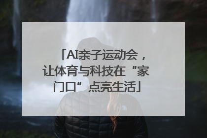 AI亲子运动会，让体育与科技在“家门口”点亮生活