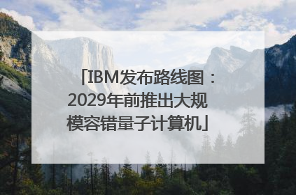 IBM发布路线图：2029年前推出大规模容错量子计算机