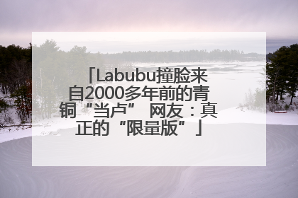 Labubu撞脸来自2000多年前的青铜“当卢” 网友：真正的“限量版”